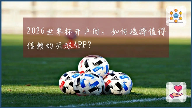 2026世界杯开户时，如何选择值得信赖的买球APP？