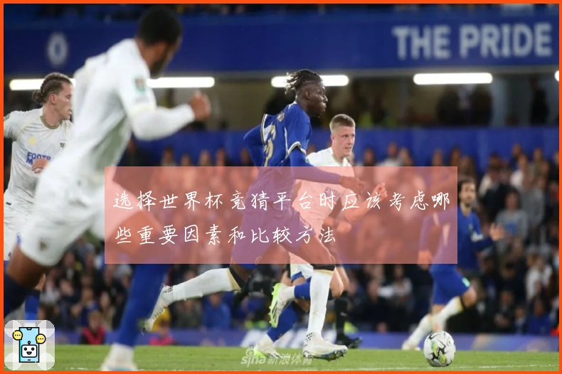 选择世界杯竞猜平台时应该考虑哪些重要因素和比较方法