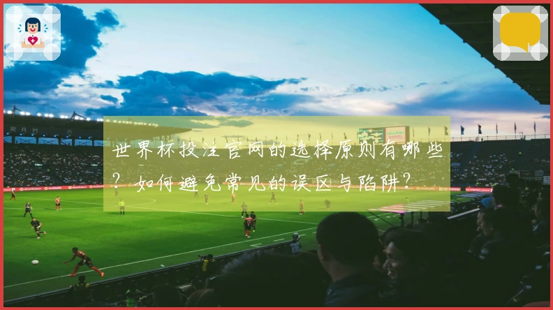 世界杯投注官网的选择原则有哪些？如何避免常见的误区与陷阱？