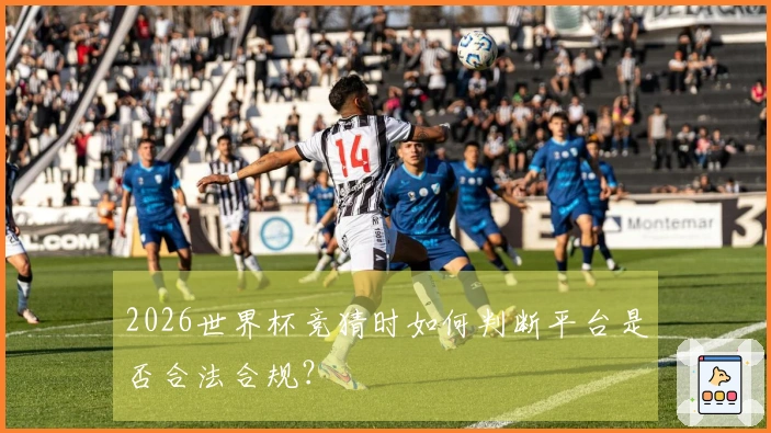 2026世界杯竞猜时如何判断平台是否合法合规？
