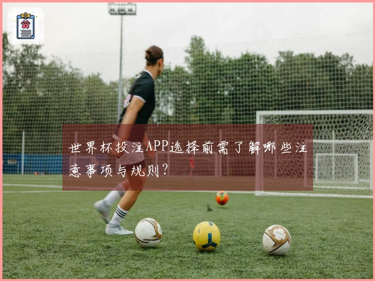 世界杯投注APP选择前需了解哪些注意事项与规则？